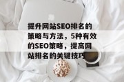 提升网站SEO排名的策略与方法，5种有效的SEO策略，提高网站排名的关键技巧