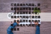 打造高端大气网站，塑造企业品牌形象新高度，企业品牌形象升级，高端大气网站打造之道，企业品牌形象升级攻略，高端大气网站打造新篇章