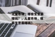 儿童市场，哪些生意最赚钱？，儿童市场，哪些生意最赚钱？