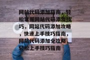网站代码添加指南，轻松掌握网站代码添加技巧，网站代码添加攻略，快速上手技巧指南，网站代码添加全攻略，轻松上手技巧指南