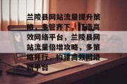 兰陵县网站流量提升策略，多管齐下，打造高效网络平台，兰陵县网站流量倍增攻略，多策略并行，构建高效网络新平台
