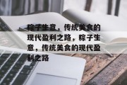 粽子生意,传统美食的现代盈利之路,粽子生意,传统美食的现代盈利之路 粽子生意,传统美食的现代盈利之路,粽子生意,传统美食的现代盈利之路