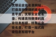 优帮云企业名录网站，打造高效便捷的商业信息平台，优帮云企业名录，构建高效便捷的商业信息枢纽，优帮云企业名录，打造一站式商业信息枢纽平台