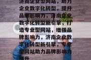 济南企业型网站，助力企业数字化转型，提升品牌影响力，济南企业数字化转型新引擎，打造专业型网站，增强品牌影响力，济南企业数字化转型新引擎，专业型网站助力品牌影响力提升