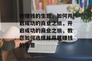 教赚钱的生意，如何开启成功的商业之旅，开启成功的商业之旅，教您如何选择并开展赚钱的生意