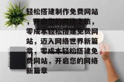 轻松搭建制作免费网站，开启您的网络之旅，零成本轻松搭建免费网站，迈入网络世界新篇章，零成本轻松搭建免费网站，开启您的网络新篇章