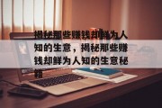 揭秘那些赚钱却鲜为人知的生意,揭秘那些赚钱却鲜为人知的生意秘籍 揭秘那些赚钱却鲜为人知的生意,揭秘那些赚钱却鲜为人知的生意秘籍
