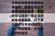 孕期能够做哪些赚钱的事情呢？随着社会的发展和经济的繁荣，孕期也可以找到一些正当的职业或者副业。以下是几种可以考虑的赚钱方式，孕妇就业，合法赚钱的好途径