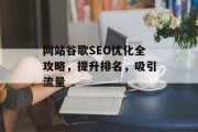 网站谷歌SEO优化全攻略，提升排名，吸引流量