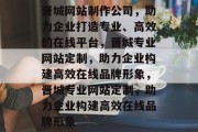 晋城网站制作公司，助力企业打造专业、高效的在线平台，晋城专业网站定制，助力企业构建高效在线品牌形象，晋城专业网站定制，助力企业构建高效在线品牌形象