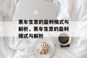 黑车生意的盈利模式与解析,黑车生意的盈利模式与解析 黑车生意的盈利模式与解析,黑车生意的盈利模式与解析