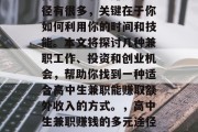 高中生兼职能赚钱的途径有很多,关键在于你如何利用你的时间和技能。本文将探讨几种兼职工作、投资和创业机会,帮助你找到一种适合高中生兼职能赚取额外收入的方式。,高中生兼职赚钱的多元途径及策略 高中生兼职能赚钱的途径有很多,关键在于你如何利用你的时间和技能。本文将探讨几种兼职工作、投资和创业机会,帮助你找到一种适合高中生兼职能赚取额外收入的方式。,高中生兼职赚钱的多元途径及策略