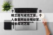 个人备案经营网站，合规之路与成功之道，个人备案网站合规经营，探索成功之路