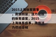 2015上海体育赛事，激情四溢，活力绽放的体育盛宴，2015上海体育盛事，激情活力燃动全城