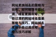网站更换域名的策略与技巧，如何确保平稳过渡，域名更换攻略，平稳过渡的网站域名变更策略与技巧，网站域名更换平稳过渡攻略，策略与技巧详解