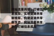 网站流量共享，打破信息孤岛，实现资源共享新格局，构建资源共享新生态，网站流量共享助力打破信息孤岛