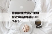 德固特重大资产重组 拟收购浩鲸科技100%股份