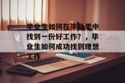 毕业生如何在毕业季中找到一份好工作？，毕业生如何成功找到理想工作