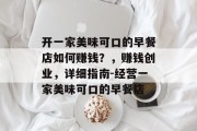 开一家美味可口的早餐店如何赚钱？，赚钱创业，详细指南-经营一家美味可口的早餐店