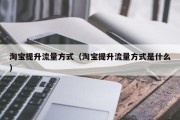 淘宝提升流量方式（淘宝提升流量方式是什么）
