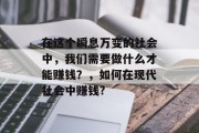 在这个瞬息万变的社会中，我们需要做什么才能赚钱？，如何在现代社会中赚钱?