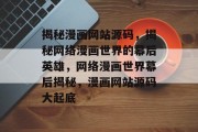 揭秘漫画网站源码，揭秘网络漫画世界的幕后英雄，网络漫画世界幕后揭秘，漫画网站源码大起底
