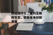 网站插件化，重构互联网生态，赋能未来创新发展