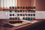 优帮云助力企业网站建设，开启数字化转型新篇章，优帮云引领企业网站建设，共谱数字化转型新篇章