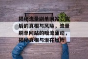 揭秘流量刷单网站，背后的真相与风险，流量刷单网站的暗流涌动，揭秘真相与潜在风险