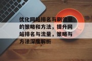 优化网站排名与刷流量的策略和方法，提升网站排名与流量，策略与方法深度解析