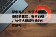 探索商机，如何选择最赚钱的生意，探索商机，如何选择最赚钱的生意策略