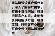 网站建设谈客户说什么，深入了解客户需求，打造个性化网站，精准把握客户心声，定制专属网站解决方案，精准定制，倾听客户心声，打造个性化网站解决方案