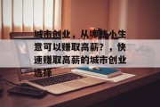 城市创业，从哪些小生意可以赚取高薪？，快速赚取高薪的城市创业选择