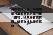 勇敢爱娱乐圈，揭秘明星背后的真实情感与奋斗历程，娱乐圈真情解码，明星奋斗与情感真相