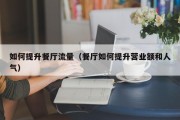 如何提升餐厅流量（餐厅如何提升营业额和人气）