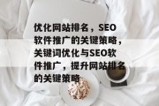 优化网站排名，SEO软件推广的关键策略，关键词优化与SEO软件推广，提升网站排名的关键策略