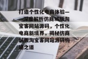 打造个性化电商体验——深度解析仿商城版淘宝客网站源码，个性化电商新境界，揭秘仿商城版淘宝客网站源码构建之道
