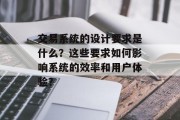 交易系统的设计要求是什么？这些要求如何影响系统的效率和用户体验？