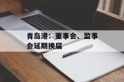 青岛港：董事会、监事会延期换届