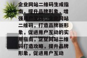 企业网站二维码生成指南，提升品牌形象，增强用户互动，企业网站二维码，打造品牌新形象，促进用户互动的实用指南，企业网站二维码打造攻略，提升品牌形象，促进用户互动
