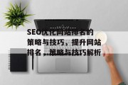 SEO优化网站排名的策略与技巧，提升网站排名，策略与技巧解析