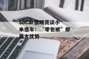SoCar张晓亮谈小米造车：“零包袱”即最大优势