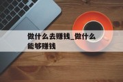 做什么去赚钱_做什么能够赚钱