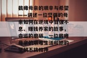截瘫母亲的艰辛与希望——讲述一位坚强的母亲如何在逆境中自强不息、赚钱养家的故事，命运的磨砺，一位截瘫母亲的艰难生活和她的坚韧不拔精神