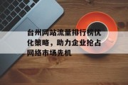 台州网站流量排行榜优化策略，助力企业抢占网络市场先机