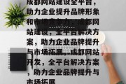 成都网站建设全平台，助力企业提升品牌形象和市场竞争力，成都网站建设，全平台解决方案，助力企业品牌提升与市场拓展，成都网站开发，全平台解决方案，助力企业品牌提升与市场拓展