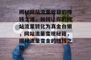 揭秘网站流量收益的赚钱之道，如何让你的网站流量转化为真金白银，网站流量变现秘籍，揭秘流量变金的赚钱之路