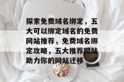 探索免费域名绑定，五大可以绑定域名的免费网站推荐，免费域名绑定攻略，五大推荐网站助力你的网站迁移