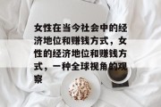 女性在当今社会中的经济地位和赚钱方式，女性的经济地位和赚钱方式，一种全球视角的观察