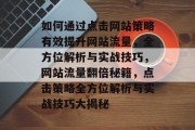 如何通过点击网站策略有效提升网站流量，全方位解析与实战技巧，网站流量翻倍秘籍，点击策略全方位解析与实战技巧大揭秘